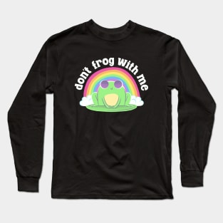 Cute Frog - Don't Frog With Me Long Sleeve T-Shirt